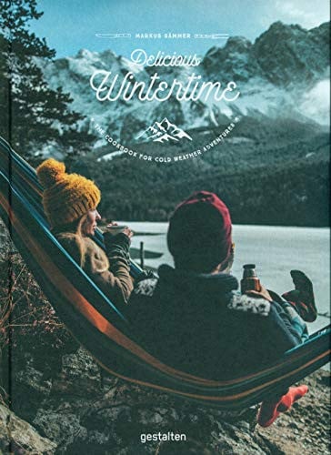 Delicious Wintertime: The Cookbook for Cold Weather Adventures