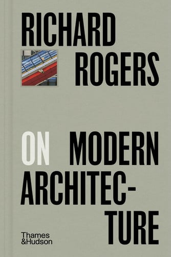 Richard Rogers On Modern Architecture: 10