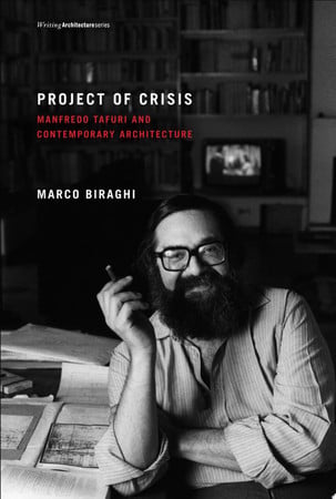 Project Of Crisis: Manfredo Tafuri And Contemporary Architecture (writing Architecture)