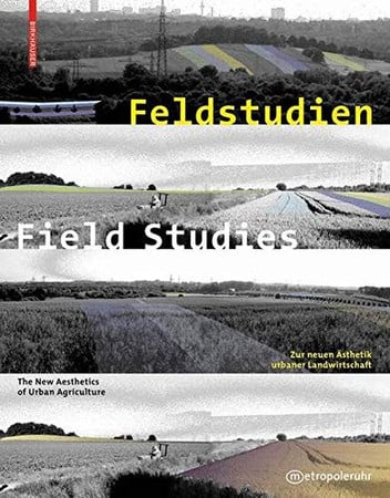 Feldstudien / Field Studies : Zur neuen AEsthetik urbaner Landwirtschaft / The New Aesthetics of Urban Agriculture