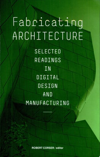 Fabricating Architecture: Selected Readings Indigital Design And Manufacturing