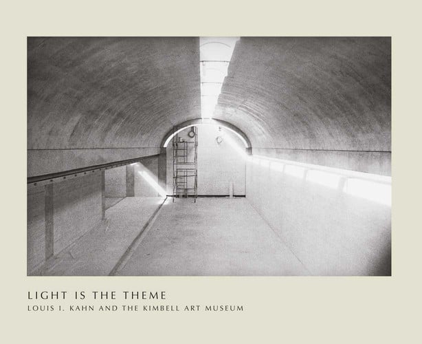 Light Is The Theme: Louis I. Kahn And The Kimbell Art Museum