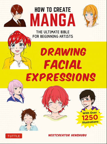 How to Create Manga: Drawing Facial Expressions : The Ultimate Bible for Beginning Artists (With Over 1,250 Illustrations)
