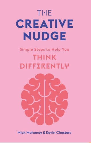 The Creative Nudge : Simple Steps to Help You Think Differently