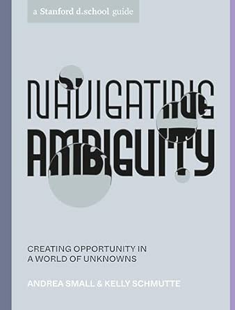 Navigating Ambiguity: Creating Opportunity In A World Of Unknowns