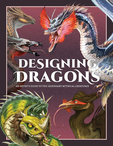 Designing Dragons: An Artist's Guide To The Legendary Mythical Creatures