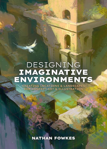 Designing Imaginative Environments: Creating Locations And Landscapes For Concept Art And Illustrati