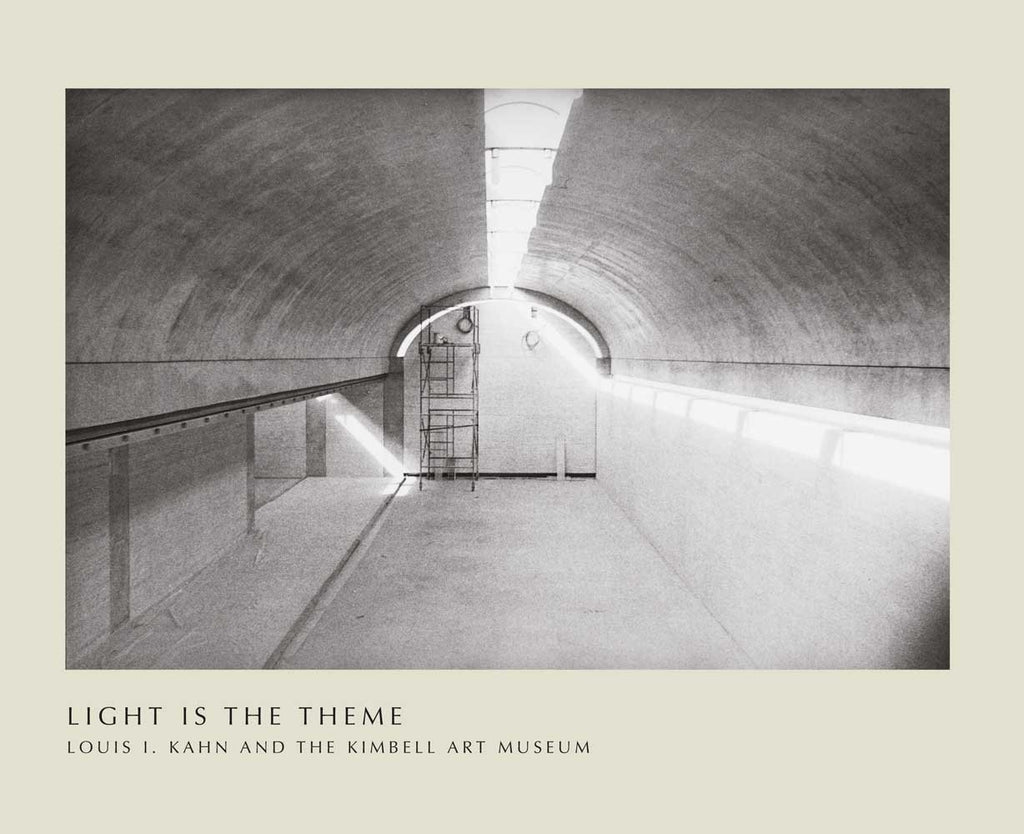 Light Is The Theme: Louis I. Kahn And The Kimbell Art Museum