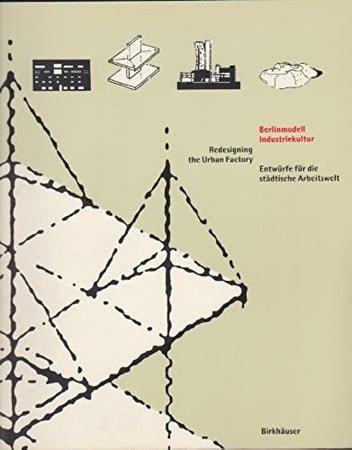 Berlinmodell Industriekultur: Redesigning The Urban Factory