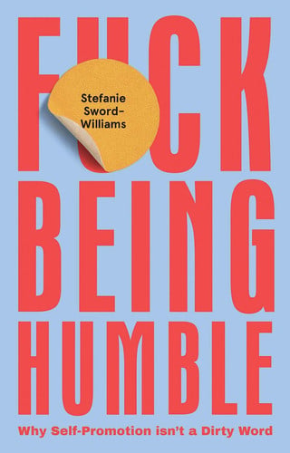 F*ck Being Humble : Why Self-promotion Isn't A Dirty Word