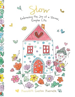 Slow: Embracing The Joy Of A Slower, Simpler Life
