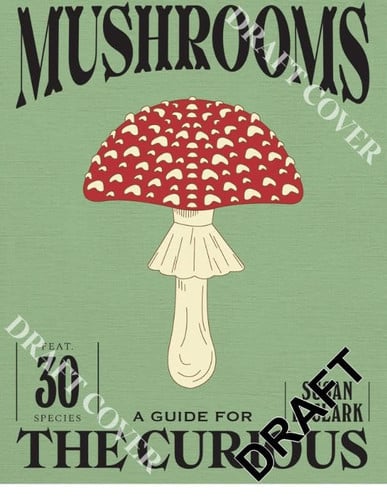 Mushrooms: A Guide For The Curious