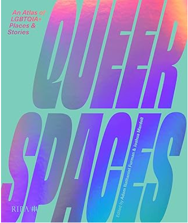 Queer Spaces An Atlas Of Lgbtq+ Places And Stories