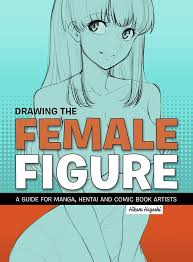Drawing The Female Figure : A Guide For Manga, Hentai And Comic Book Artists