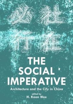 THE SOCIAL IMPERATIVE. ARCHITECTURE AND THE CITY IN CHINA