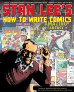 Stan Lee's How to Write Comics : From the Legendary Co-Creator of Spider-Man, the Incredible Hulk, Fantastic Four, X-Men, and Iron Man