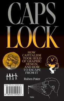 Caps Lock: How Capitalism Took Hold Of Graphic Design, And How To Escape From It